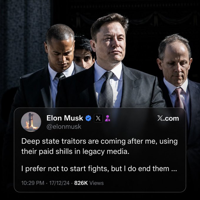 The image shows Elon Musk flanked by men in suits, overlaid with a screenshot of his X (formerly Twitter) post from @elonmusmusk dated 17/12/24 at 10:29 PM with 826K views, stating: "Deep state traitors are coming after me, using their paid shills in legacy media. I prefer not to start fights, but I do end them..."