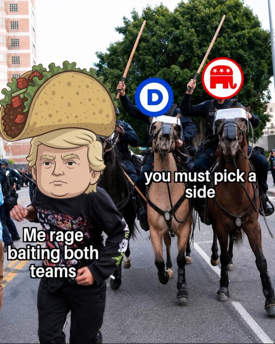 A meme image showing a taco-costumed Trump labeled 'Me rage baiting both teams' in front of mounted police labeled 'you must pick a side' with Democratic and Republican logos.
