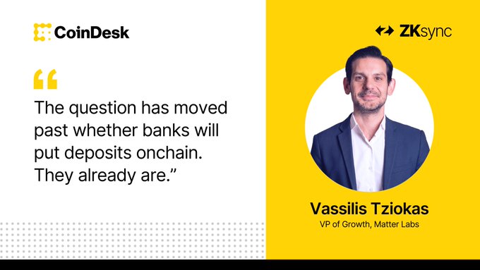 A CoinDesk quote card featuring Vassilis Tziokas, VP of Growth at Matter Labs (zksync), displaying his statement: "The question has moved past whether banks will put deposits onchain. They already are."