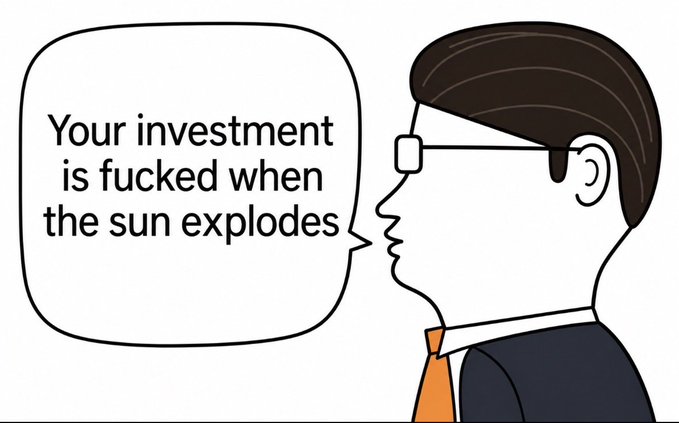 A simple cartoon businessman in a suit speaks in a speech bubble that reads, “Your investment is fucked when the sun explodes.”