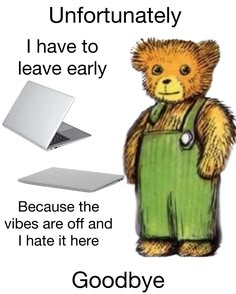 The image shows a cartoon bear in green overalls standing next to a laptop and tablet, with text reading "Unfortunately I have to leave early" and "Because the vibes are off and I hate it here" with "Goodbye" at the bottom.

The caption humorously captures the bear's dramatic exit from the workspace, reflecting the relatable frustration of logging into a website only to find the interface completely redesigned, as mentioned in the post.