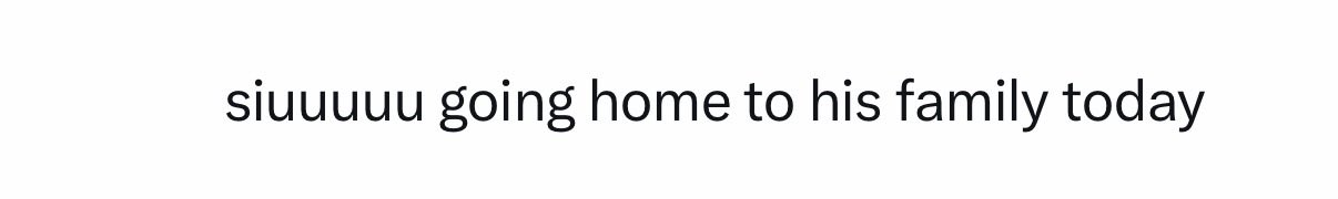 The image displays the text "siuuuuu going home to his family today" in black font on a white background, which appears to be a screenshot or snippet from a social media post. It relates to the accompanying post's mention of "siuuuuu going home to his family today," likely referencing a streamer or content creator returning home after an event, with the post also discussing crypto market sentiment and bullish stances on tickers $ansem and $pattyice.