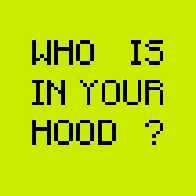 Pixelated text on a bright green background reads 'WHO IS IN YOUR HOOD ?'