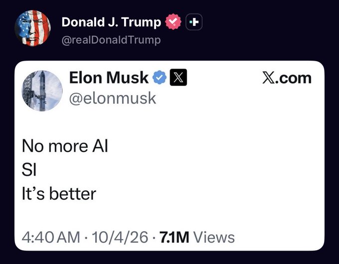 A screenshot of a tweet from Donald J. Trump (@realDonaldTrump) quoting a post from Elon Musk (@elonmusk) that reads 'No more AI, SI It's better,' dated 4:40 AM on 10/4/26 with 7.1M views.