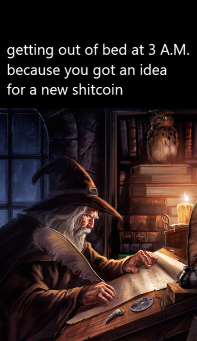 A wizard-like character writing at a candlelit desk, captioned "getting out of bed at 3 A.M. because you got an idea for a new shitcoin."