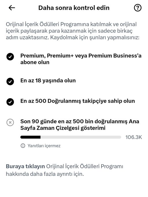 The image shows a Turkish-language checklist titled "Daha sonra kontrol edin" (Check Later) outlining requirements for X's Original Content Rewards Program, where three criteria are met (Premium subscription, being 18+, and having 500+ verified followers) while one remains unfulfilled: "Son 90 günde en az 500 bin doğrulamış Ana Sayfa Zaman Çizelgesi gösterimi" (500K verified Home Timeline impressions in the last 90 days), currently at only 106.3K. This relates to the post about changes to the X content rewards program rolling out in September, as it visually demonstrates the engagement threshold requirements the user hasn't yet met for monetization.