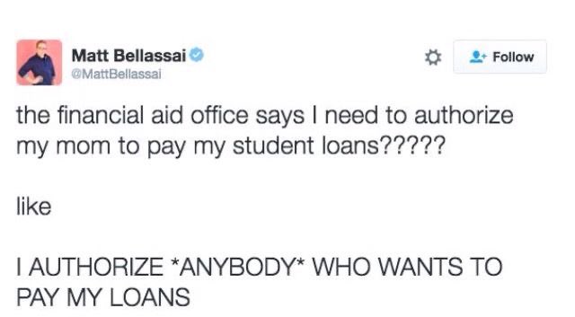 A tweet from Matt Bellassai (@MattBellassai) joking about the financial aid office requiring him to authorize his mom to pay his student loans, responding 'I AUTHORIZE *ANYBODY* WHO WANTS TO PAY MY LOANS'.