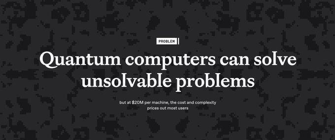 A dark graphic with text reading 'PROBLEM: Quantum computers can solve unsolvable problems — but at $20M per machine, the cost and complexity prices out most users.'