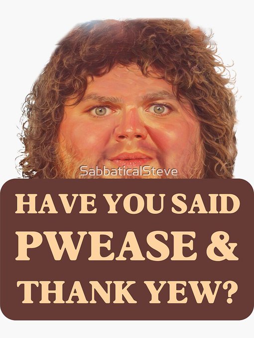 A humorous graphic featuring a man's face with the watermark "SabbaticalSteve" and a brown text box reading "HAVE YOU SAID PWEASE & THANK YEW?"