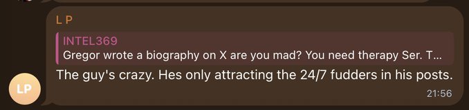 A dark-themed Telegram chat message from 'INTEL369' says 'Gregor wrote a biography on X are you mad? You need therapy Ser. T... The guy's crazy. Hes only attracting the 24/7 funders in his posts.' at 21:56.