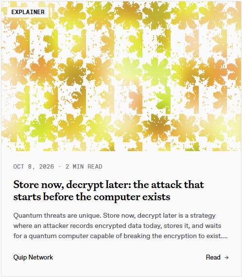 Article preview card titled 'EXPLAINER' with headline 'Store now, decrypt later: the attack that starts before the computer exists', dated OCT 8, 2026, 2 MIN READ, by Quip Network, featuring yellow and green pixelated/glitched artwork.