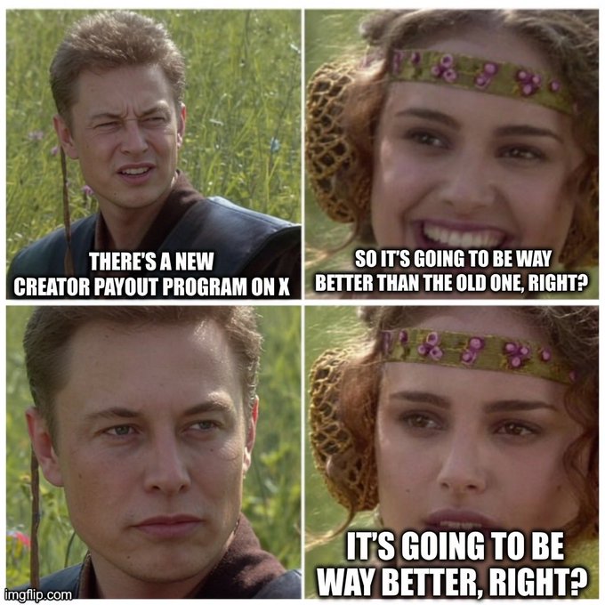 A four-panel Star Wars meme featuring Anakin and Padmé, with text asking: 'THERE'S A NEW CREATOR PAYOUT PROGRAM ON X' and 'SO IT'S GOING TO BE WAY BETTER THAN THE OLD ONE, RIGHT?' / 'IT'S GOING TO BE WAY BETTER, RIGHT?'