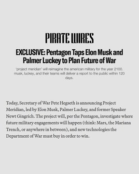 A news article titled 'PIRATE WIRES' with the headline 'EXCLUSIVE: Pentagon Taps Elon Musk and Palmer Luckey to Plan Future of War' describing 'project meridian'.