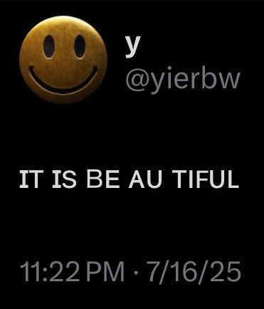 A tweet from @yierbw with a smiley face profile picture, simply stating 'IT IS BE AU TIFUL'.