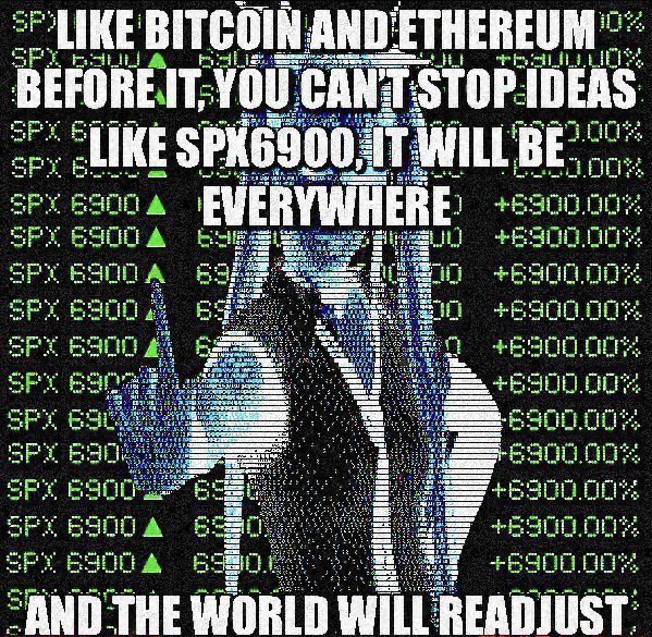 A hooded figure in a suit stands over glitchy stock-ticker screens showing repeated "SPX 6900" entries with +6900.00% gains, overlaid with bold text declaring "LIKE BITCOIN AND ETHEREUM BEFORE IT, YOU CANT STOP IDEAS LIKE SPX6900, IT WILL BE EVERYWHERE AND THE WORLD WILL READJUST" — visually framing the memecoin as an unstoppable financial revolution alongside its crypto predecessors.