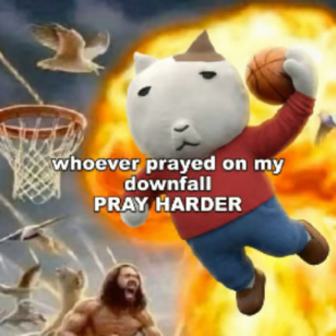 A meme featuring a Catboy character dunking a basketball with the caption 'whoever prayed on my downfall PRAY HARDER', with a caveman figure visible in the background.