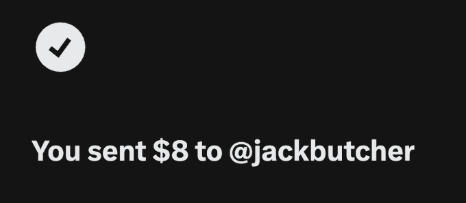 A dark confirmation screen with a white checkmark and the text 'You sent $8 to @jackbutcher'.