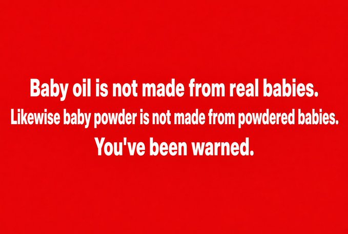 A red graphic with white text reading 'Baby oil is not made from real babies. Likewise baby powder is not made from powdered babies. You've been warned.'