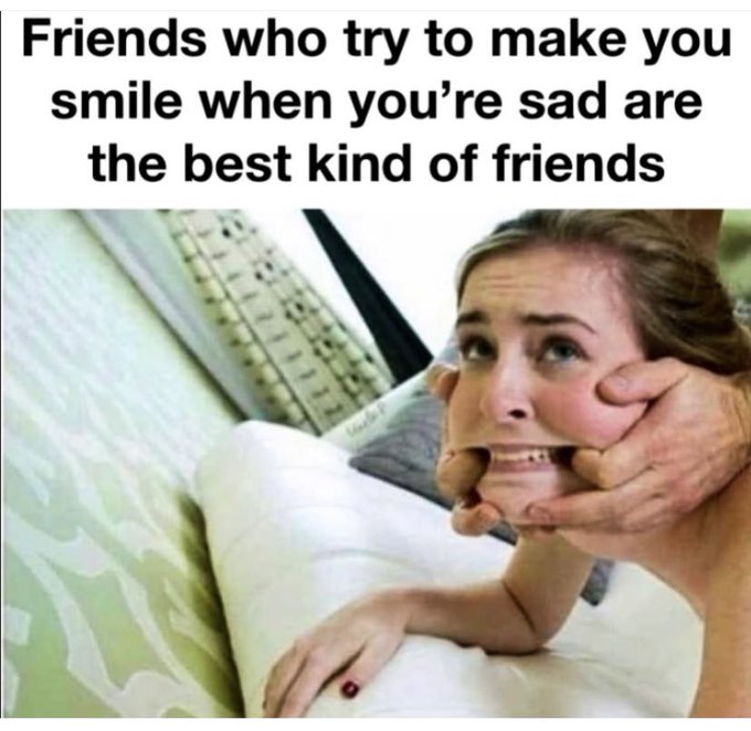 The image shows a woman lying on a bed while someone's hands forcibly push her cheeks into a forced smile, paired with the text "Friends who try to make you smile when you're sad are the best kind of friends." This humorously illustrates the post's sentiment about supportive friends, exaggerating their well-meaning attempts to cheer you up into an almost physical, comical effort.