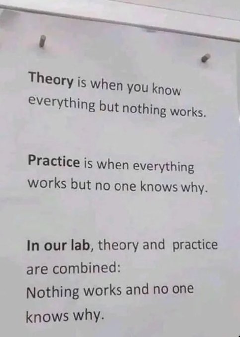 A photograph of a humorous poster reading: 'Theory is when you know everything but nothing works. Practice is when everything works but no one knows why. In our lab, theory and practice are combined: Nothing works and no one knows why.'