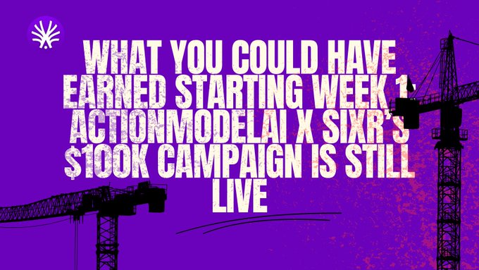 The image is a purple graphic with white distressed text reading "WHAT YOU COULD HAVE EARNED STARTING WEEK 1, ACTIONMODELAI X SIXR'S $100K CAMPAIGN IS STILL LIVE", featuring silhouettes of construction cranes.