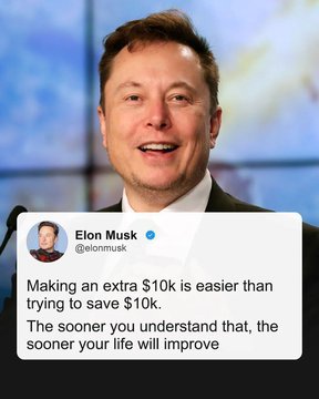 A photo of Elon Musk smiling with an overlaid tweet from @elonmusk that reads: "Making an extra $10k is easier than trying to save $10k. The sooner you understand that, the sooner your life will improve."