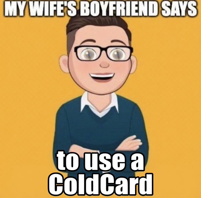 A cartoon man with glasses and crossed arms smiles against an orange background, with meme text reading "MY WIFE'S BOYFRIEND SAYS to use a ColdCard."

The image humorously endorses the post's message about securing Bitcoin by using a Coldcard hardware wallet, playing on the "wife's boyfriend" meme format to suggest trusting expert advice over impulse decisions like selling.