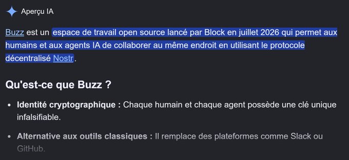 The image shows a French-language AI-generated overview (Aperçu IA) about **Buzz**, described as an open-source workspace launched by **Block** in **July 2026** that enables humans and AI agents to collaborate using the decentralized Nostr protocol. It highlights Buzz's cryptographic identity for users and agents, and positions it as an alternative to traditional tools like **Slack** or **GitHub**.

This relates to the post by showing the AI's factual summary of what Buzz is, reinforcing the user's curiosity about Jack Dorsey's (Block's) new agentic collaboration platform that they've been meaning to try.