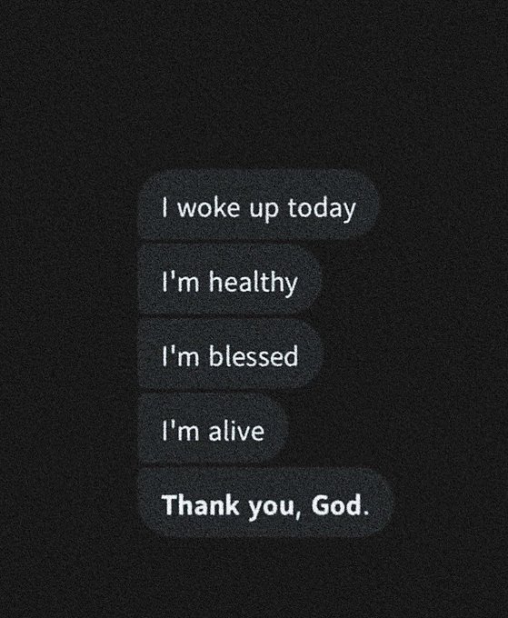 A dark phone screenshot showing a message thread: 'I woke up today / I'm healthy / I'm blessed / I'm alive / Thank you, God.'