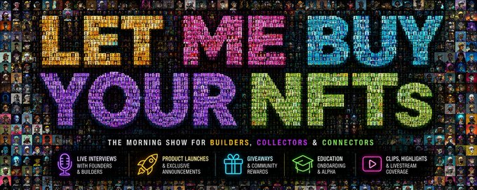 A banner for 'LET ME BUY YOUR NFTs' featuring mosaic-style text, described as 'THE MORNING SHOW FOR BUILDERS, COLLECTORS & CONNECTORS,' with sections for live interviews, product launches, giveaways, education, and clips.