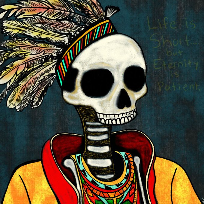 A vibrant Day of the Dead style illustration of a skeleton wearing a colorful feathered headdress, with the text "Life is Short... but Eternity is Patient" on a dark teal background.