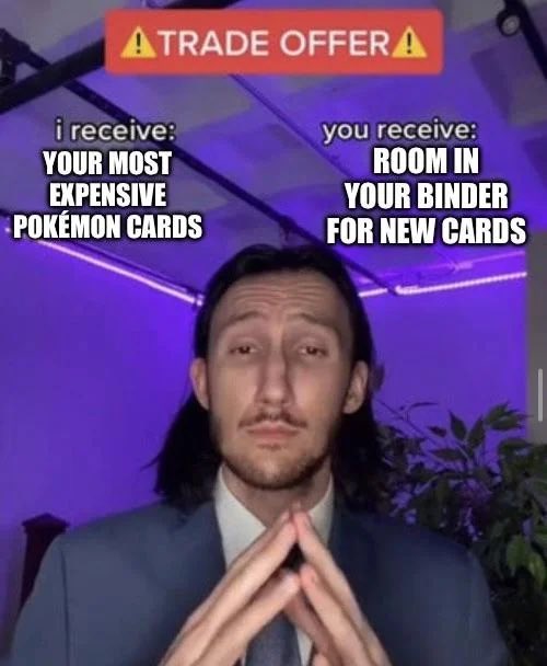 Meme image featuring a man with hands pressed together in a prayer-like gesture, overlaid with text reading '⚠️TRADE OFFER⚠️ I receive: YOUR MOST EXPENSIVE POKÉMON CARDS / you receive: ROOM IN YOUR BINDER FOR NEW CARDS'.