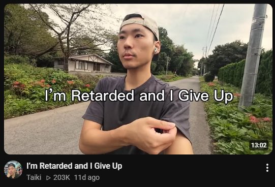 A YouTube video thumbnail showing a young man wearing a baseball cap backward and earbuds, with the text overlay 'I'm Retarded and I Give Up', titled by 'Taiki' with 203K views.