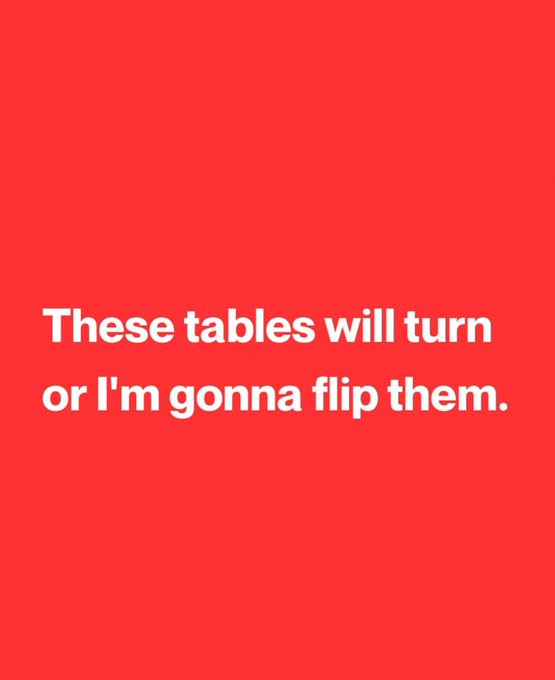 Simple red graphic with white text reading: 'These tables will turn or I'm gonna flip them.'