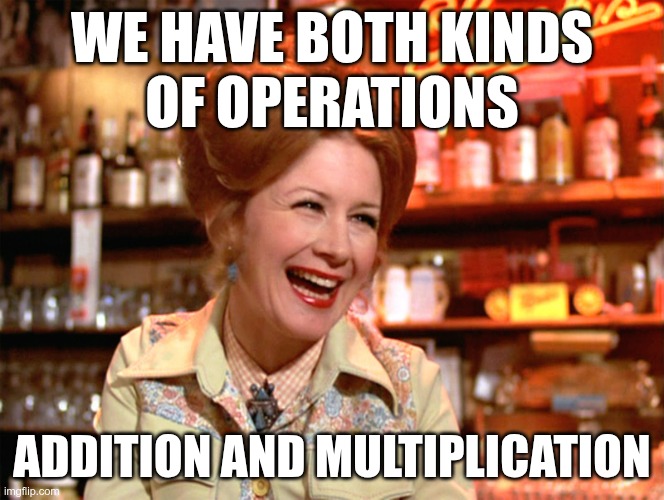 A meme featuring a laughing woman with text reading 'WE HAVE BOTH KINDS OF OPERATIONS - ADDITION AND MULTIPLICATION,' referencing a scene from the movie Idiocracy.
