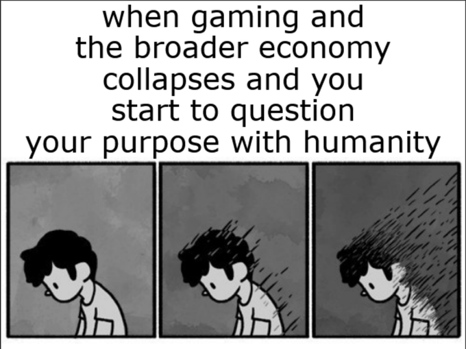 A black and white comic-style meme captioned 'when gaming and the broader economy collapses and you start to question your purpose with humanity' shows a figure progressively fading away across three panels.