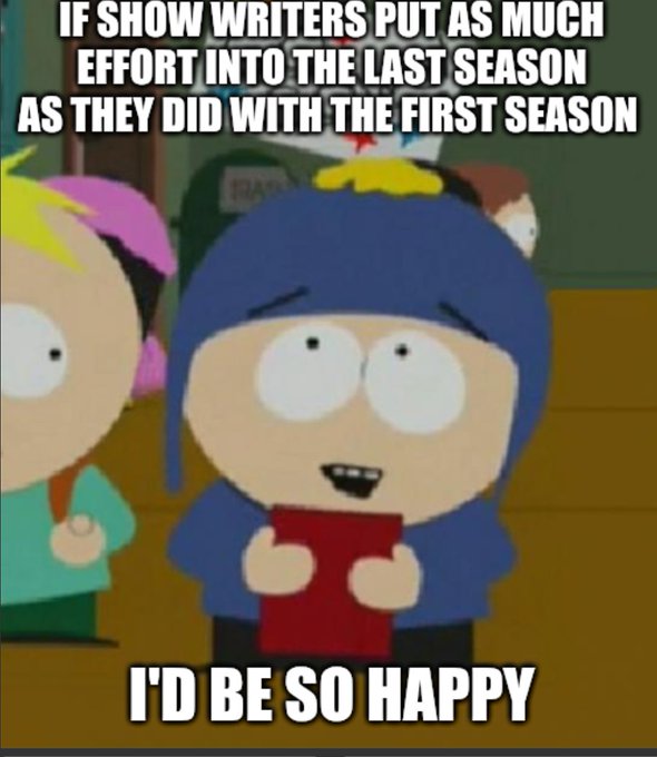 The image features a cartoon character, likely from the show South Park, standing next to another cartoon character who appears to be holding a book or a piece of paper. The text at the bottom of the image reads "If show writers put as much effort into the last season as they did with the first season", which seems to be a reference to the show's content and development over time.