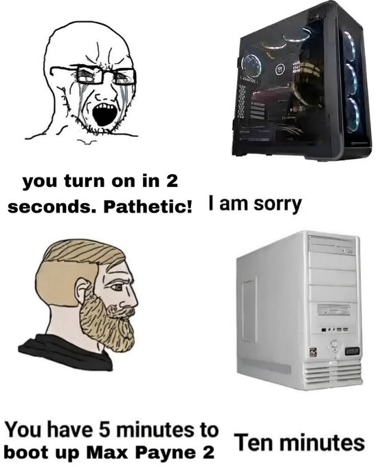 A Wojak-style meme contrasting two computer setups: the top shows a screaming soyjak face next to a modern RGB-lit PC tower with text "you turn on in 2 seconds. Pathetic!" and "I am sorry"; the bottom shows a calm chad-like figure next to a beige desktop tower with text "You have 5 minutes to boot up Max Payne 2" and "Ten minutes".