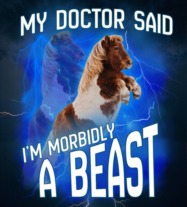 A humorous meme featuring a rearing horse with lightning effects and text reading 'MY DOCTOR SAID I'M MORBIDLY A BEAST'.