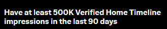 A black banner with white text reading: 'Have at least 500K Verified Home Timeline impressions in the last 90 days'.