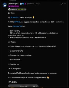 A Twitter post by @Cryptology927 dated July 27th, titled "CashCAT" ($CASHCAT), presenting a bullish thesis that the token often follows an 80%+ correction with significant moves, highlighting ecosystem tracking on Kucoin Spot and Binance Wallet Perps, along with metrics like a 33M liquidity and 43K on-chain holders. The accompanying caption celebrates calling $CASHCAT near the bottom, crediting subscribers who bought the dip, and suggesting $PONS as the next potential opportunity.