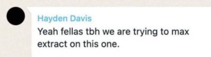 The image features a message from Hayden Davis reading "Yeah fellas tbh we are trying to max extract on this one," which directly supports the post's claim by explicitly showing Davis admitting to attempting to "max extract" from the situation.