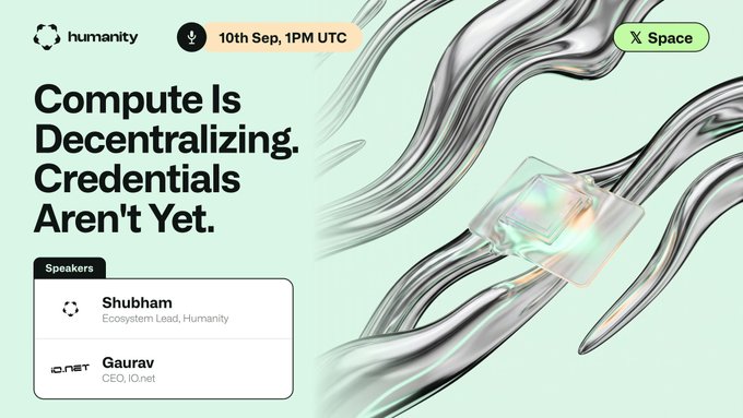 A Humanity X Space poster reads “Compute Is Decentralizing. Credentials Aren’t Yet,” scheduled for 10th Sep at 1PM UTC. It features speakers Shubham, Ecosystem Lead at Humanity, and Gaurav, CEO of io.net, connecting to the post’s message about building decentralized verification and trust infrastructure.