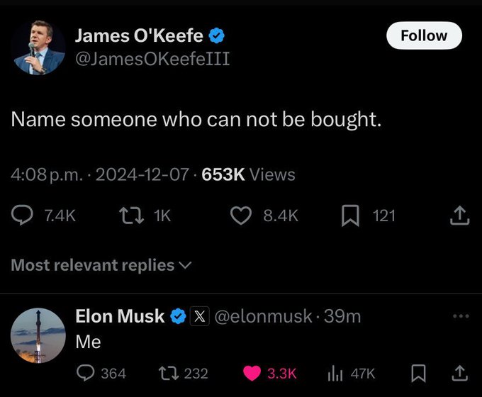 A tweet from James O'Keefe (@JamesOKeefeIII) asks "Name someone who can not be bought," receiving 653K views and 8.4K likes. Elon Musk's (@elonmusk) most relevant reply simply states "Me," earning 47K views and 3.3K likes—aligning perfectly with the caption praising Musk as a "fuckin legend" for boldly claiming he's incorruptible.