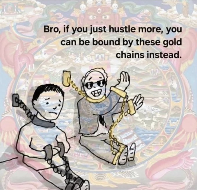 A meme showing a sad, shackled figure next to a smiling, sunglasses-wearing character wrapped in gold chains, with the caption "Bro, if you just hustle more, you can be bound by these gold chains instead." The image satirizes hustle culture and aligns with the post's "GN CT think about it," suggesting reflection on how chasing wealth just exchanges one form of bondage for a more glamorous one.