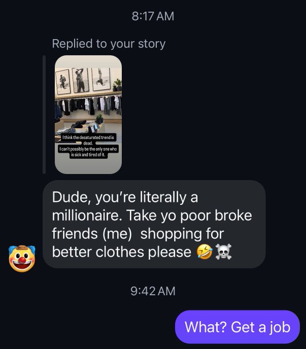 A text message exchange where someone replies to a story jokingly calling the recipient a 'millionaire' and asking for better clothes, receiving the sassy reply 'What? Get a job'.