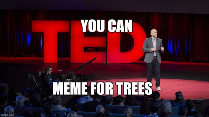 A meme using the 'You Can X MEME FOR Y' format, showing a speaker on a TED stage with text reading 'YOU CAN TED MEME FOR TREES'.