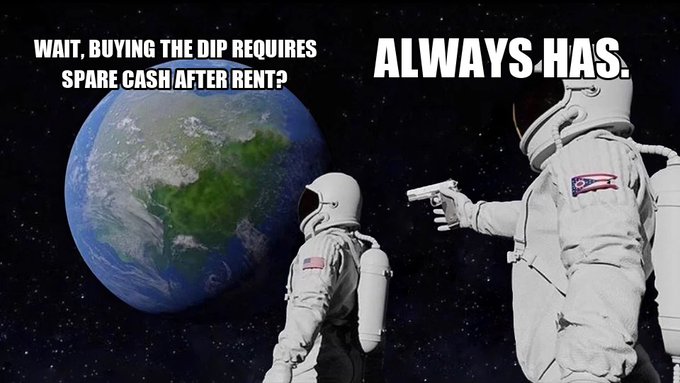 A meme featuring two astronauts in space, one looking at Earth with text 'WAIT, BUYING THE DIP REQUIRES SPARE CASH AFTER RENT?' and the other pointing a gun with text 'ALWAYS HAS.'