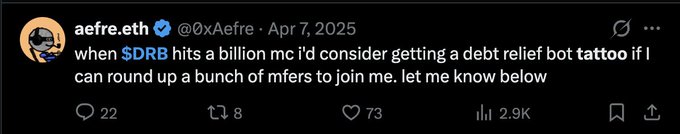 A tweet from aefre.eth (@0xAefre) dated April 7, 2025, reads: 'when $DRB hits a billion mc i'd consider getting a debt relief bot tattoo if i can round up a bunch of mfers to join me. let me know below', with 22 replies, 8 reposts, 73 likes and 2.9K views.