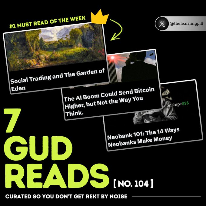 A promotional graphic titled '7 GUD READS [NO. 104]' with the text 'CURATED SO YOU DON'T GET REKT BY NOISE' highlights articles like '#1 MUST READ OF THE WEEK Social Trading and The Garden of Eden', 'The AI Boom Could Send Bitcoin Higher, but Not the Way You Think.', and 'Neobank 101: The 14 Ways Neobanks Make Money', featuring an X handle '@thelearningpill'.